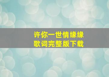 许你一世情缘缘歌词完整版下载