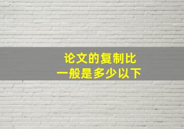 论文的复制比一般是多少以下