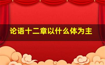 论语十二章以什么体为主