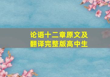 论语十二章原文及翻译完整版高中生