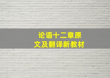 论语十二章原文及翻译新教材