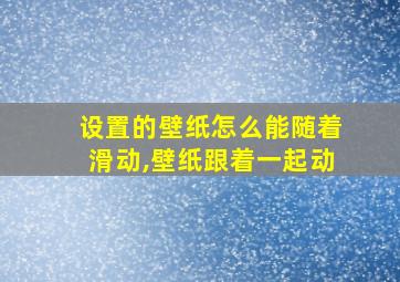 设置的壁纸怎么能随着滑动,壁纸跟着一起动