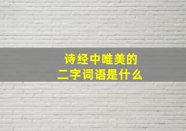 诗经中唯美的二字词语是什么