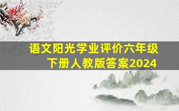 语文阳光学业评价六年级下册人教版答案2024