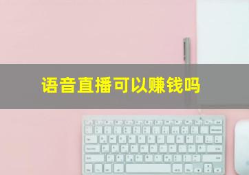 语音直播可以赚钱吗