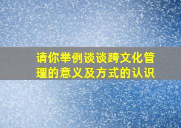 请你举例谈谈跨文化管理的意义及方式的认识