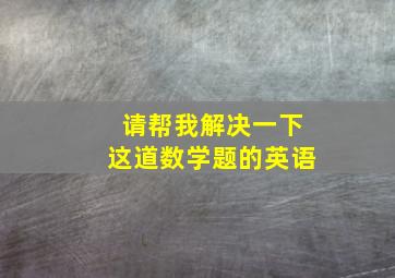 请帮我解决一下这道数学题的英语