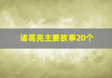 诸葛亮主要故事20个