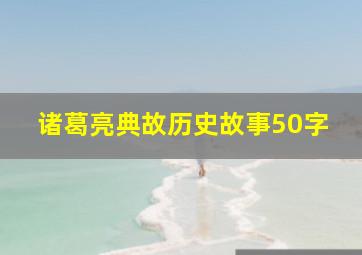 诸葛亮典故历史故事50字