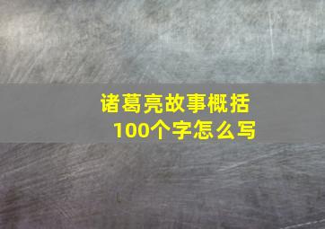 诸葛亮故事概括100个字怎么写