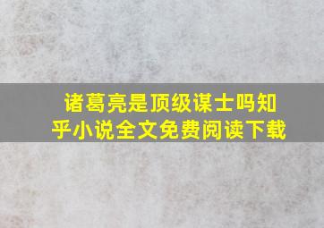 诸葛亮是顶级谋士吗知乎小说全文免费阅读下载