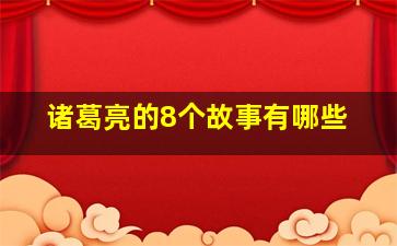 诸葛亮的8个故事有哪些