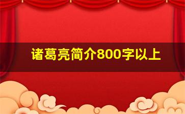 诸葛亮简介800字以上