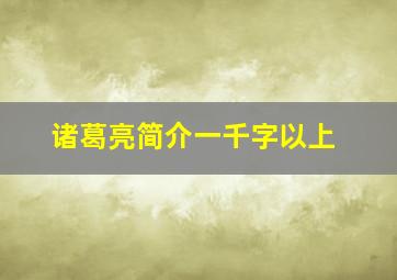 诸葛亮简介一千字以上