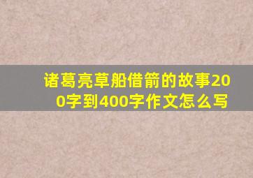 诸葛亮草船借箭的故事200字到400字作文怎么写