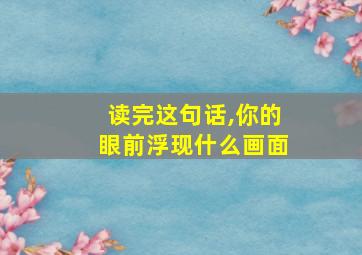 读完这句话,你的眼前浮现什么画面