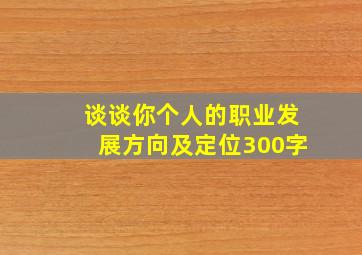 谈谈你个人的职业发展方向及定位300字