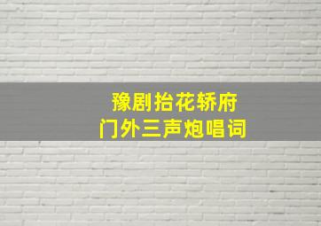 豫剧抬花轿府门外三声炮唱词