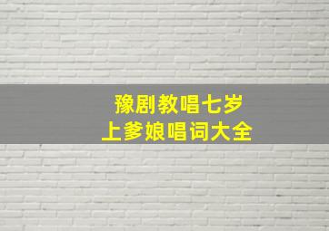 豫剧教唱七岁上爹娘唱词大全