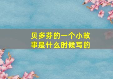 贝多芬的一个小故事是什么时候写的