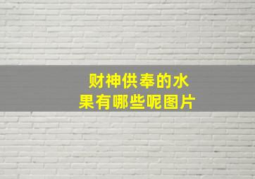 财神供奉的水果有哪些呢图片