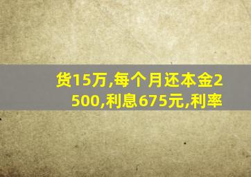 货15万,每个月还本金2500,利息675元,利率