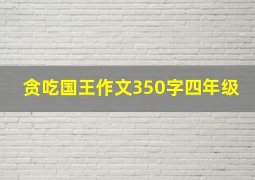 贪吃国王作文350字四年级