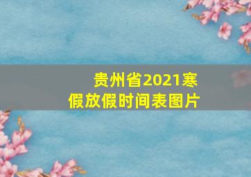 贵州省2021寒假放假时间表图片