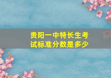 贵阳一中特长生考试标准分数是多少