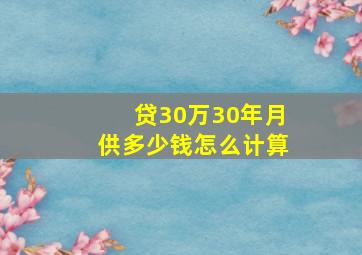 贷30万30年月供多少钱怎么计算