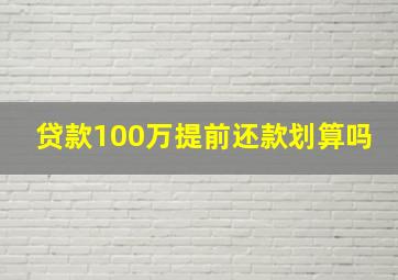 贷款100万提前还款划算吗