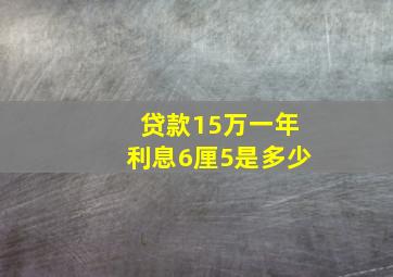 贷款15万一年利息6厘5是多少