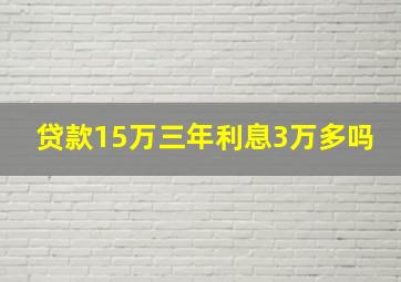 贷款15万三年利息3万多吗