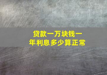 贷款一万块钱一年利息多少算正常