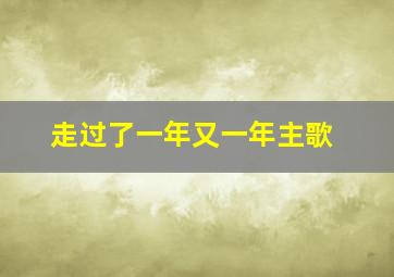 走过了一年又一年主歌