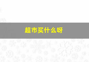 超市买什么呀