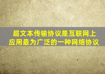 超文本传输协议是互联网上应用最为广泛的一种网络协议