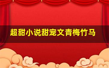 超甜小说甜宠文青梅竹马