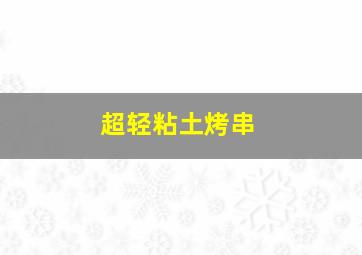 超轻粘土烤串