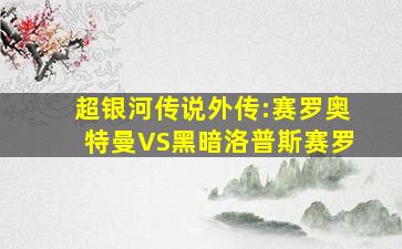 超银河传说外传:赛罗奥特曼VS黑暗洛普斯赛罗