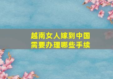 越南女人嫁到中国需要办理哪些手续