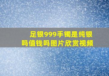 足银999手镯是纯银吗值钱吗图片欣赏视频