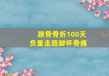 跟骨骨折100天负重走路脚怀骨痛