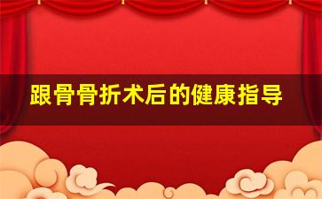 跟骨骨折术后的健康指导