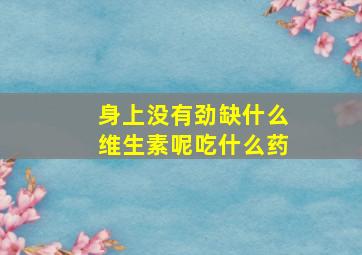 身上没有劲缺什么维生素呢吃什么药