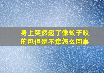 身上突然起了像蚊子咬的包但是不痒怎么回事