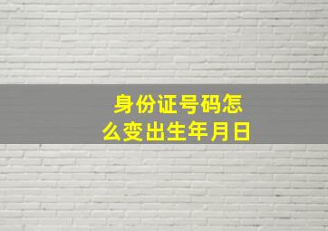 身份证号码怎么变出生年月日