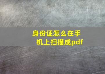 身份证怎么在手机上扫描成pdf