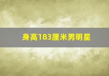 身高183厘米男明星