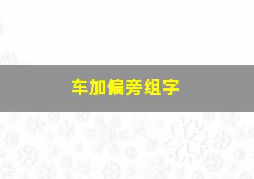 车加偏旁组字